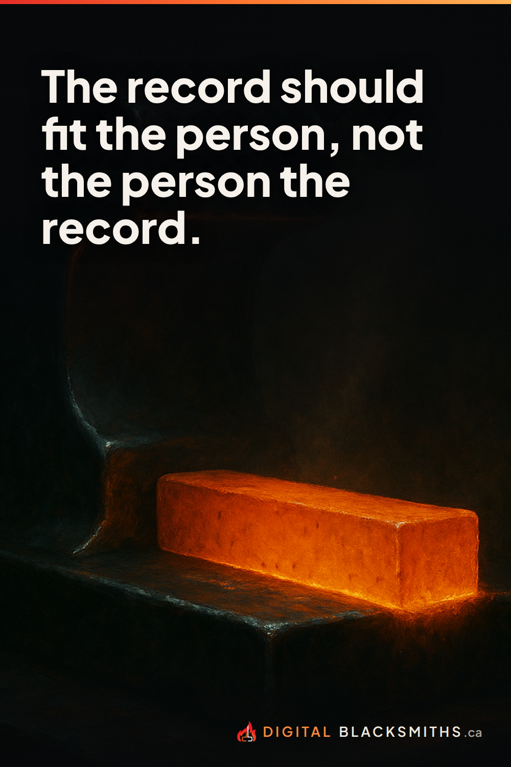 Lesson pin: a bar of glowing hot iron formed to fit exactly into the shaped cavity of a forging die, with the line "The record should fit the person, not the person the record."