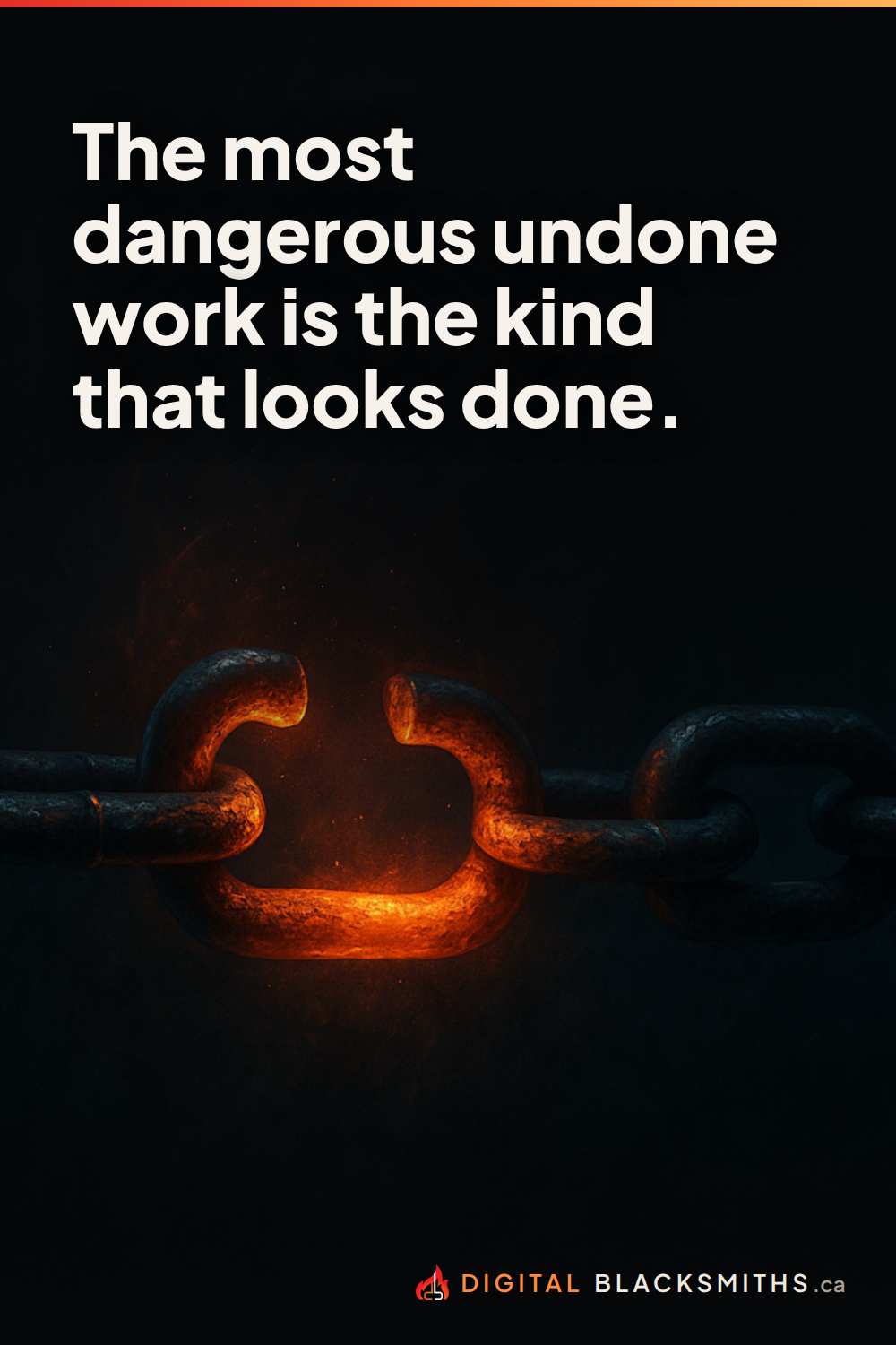pin-right Lesson pin: a length of iron chain in deep shadow, every link solid except one near the center left open and glowing hot at the gap, with the line "The most dangerous undone work is the kind that looks done."