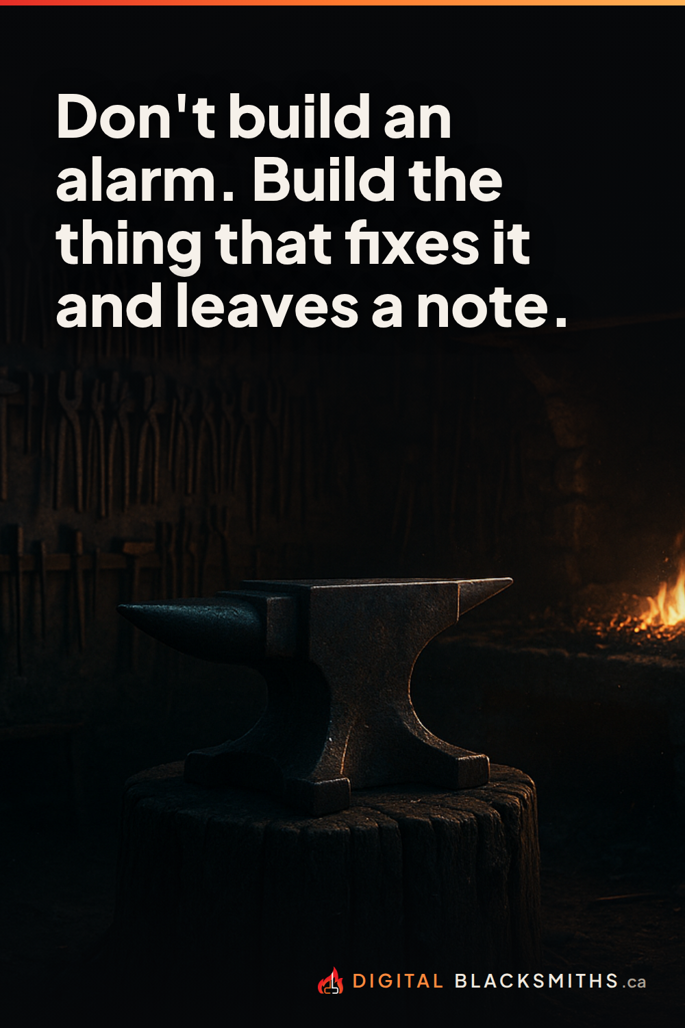 pin-right Lesson pin: a blacksmith's shop at night, empty of people, tools mending themselves in the firelight, with the line "Don't build an alarm. Build the thing that fixes it and leaves a note."