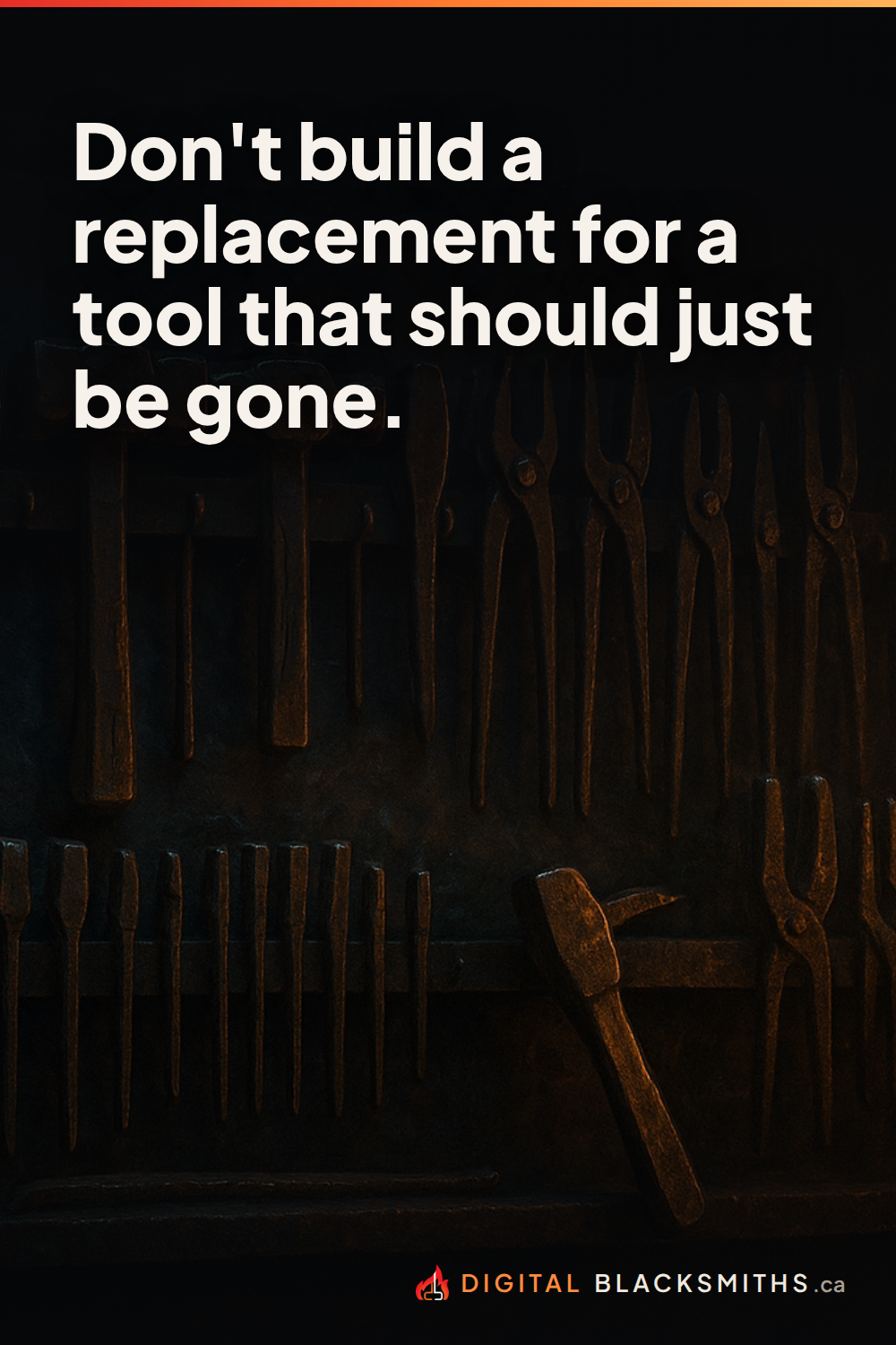 Lesson pin: a blacksmith's tool rack in a dark forge, one worn old tool being lifted off its hook and set aside, warm firelight and deep shadow, with the line "Don't build a replacement for a tool that should just be gone."