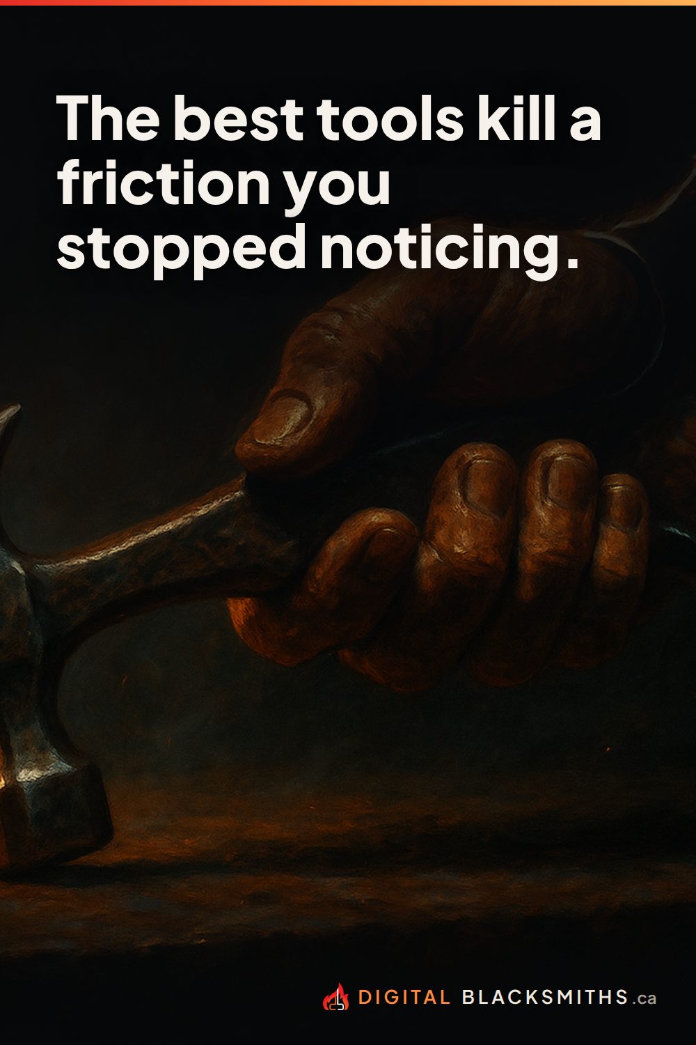 pin-right Lesson pin: a hand closed around a tool forged to fit exactly that grip, warm forge light, with the line "The best tools kill a friction you stopped noticing."